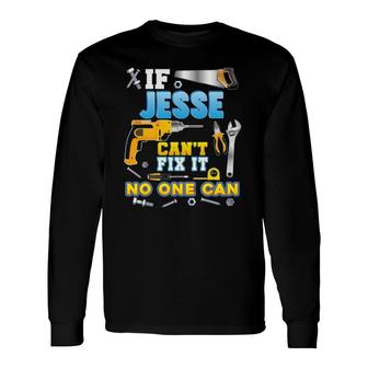 If Jesse Can't Fix It No One Can Father Day Papa Daddy Dad Long Sleeve T-Shirt T-Shirt | Mazezy