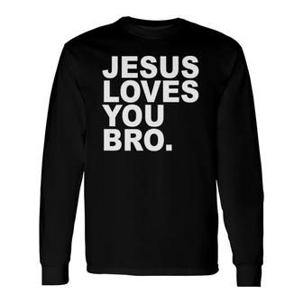 Jesus Loves You Bro Christian Faith Long Sleeve T-Shirt T-Shirt | Mazezy