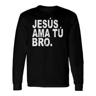Jesus Loves You Bro In Spanish Espanol Christian Long Sleeve T-Shirt T-Shirt | Mazezy