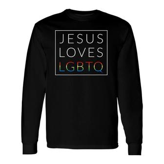 Jesus Loves Lgbtq, Christian Lgbt Support Gay Rights Long Sleeve T-Shirt T-Shirt | Mazezy