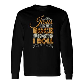 Jesus Is My Rock & That's How I Roll Christian Jesus Apparel Long Sleeve T-Shirt T-Shirt | Mazezy