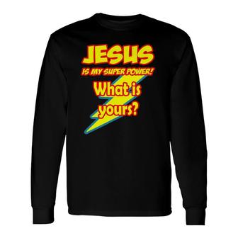 Jesus Is My Super Power What Is Yours Long Sleeve T-Shirt T-Shirt | Mazezy