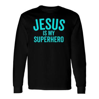 Jesus Is My Superhero Hero Bold Cool Christian Long Sleeve T-Shirt | Mazezy