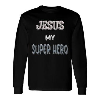 Jesus My Superhero, Savior Saying Quote Christian Religious Long Sleeve T-Shirt T-Shirt | Mazezy