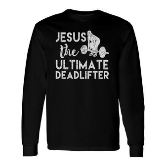 Jesus The Ultimate Deadlifter Weightlifting Long Sleeve T-Shirt | Mazezy