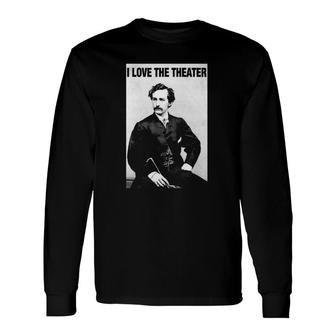 John Wilkes Booth I Love The Theater Long Sleeve T-Shirt T-Shirt | Mazezy