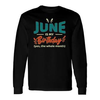 June Is My Birthday Yes The Whole Month Birthday Long Sleeve T-Shirt T-Shirt | Mazezy