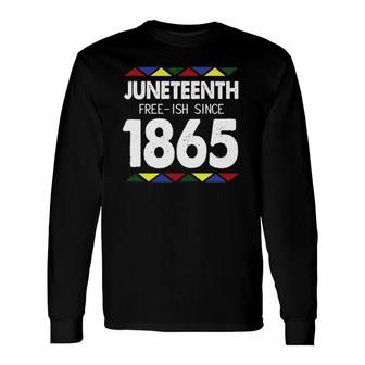 Juneteenth Free-Ish Since 1865 Black African Long Sleeve T-Shirt T-Shirt | Mazezy