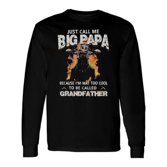 Just Call Me Big Papa Because I'm Way Too Cool To Be Called Grandfather Long Sleeve T-Shirt T-Shirt | Mazezy