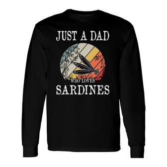 Just A Dad Who Loves Sardines Long Sleeve T-Shirt T-Shirt | Mazezy