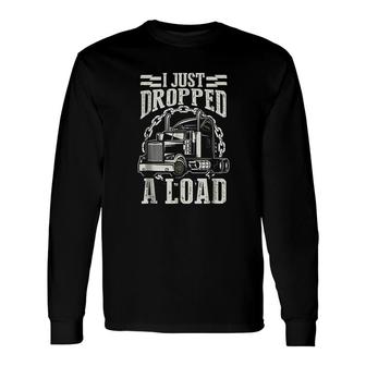 I Just Dropped A Load Trucker Long Sleeve T-Shirt T-Shirt | Mazezy