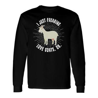 I Just Freaking Love Goats Ok Goat Lover Long Sleeve T-Shirt T-Shirt | Mazezy AU