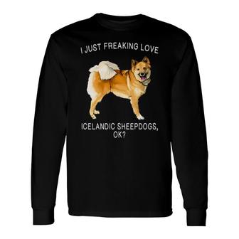 I Just Freaking Love Icelandic Sheepdog Ok Dog Long Sleeve T-Shirt T-Shirt | Mazezy