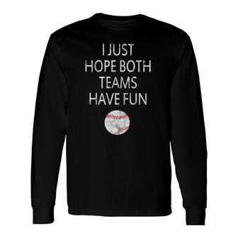 I Just Hope Both Teams Have Fun Baseball Long Sleeve T-Shirt T-Shirt | Mazezy