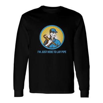 I Am Just Here To Lay Pipe Long Sleeve T-Shirt T-Shirt | Mazezy