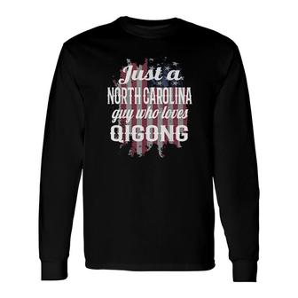 Just A North Carolina Guy Who Loves Qigong Qigong Beginner Long Sleeve T-Shirt T-Shirt | Mazezy