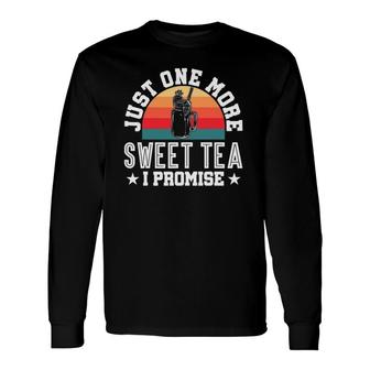 Just One More Sweet Tea I Promise Iced Tea Long Sleeve T-Shirt T-Shirt | Mazezy