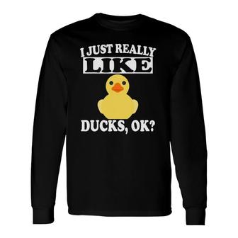 I Just Really Like Ducks Ok Duck Lover Long Sleeve T-Shirt T-Shirt | Mazezy