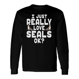 I Just Really Love Seals Cute Seal Long Sleeve T-Shirt T-Shirt | Mazezy