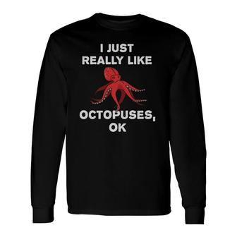 I Just Really Like Octopuses Ok Octopus Long Sleeve T-Shirt T-Shirt | Mazezy