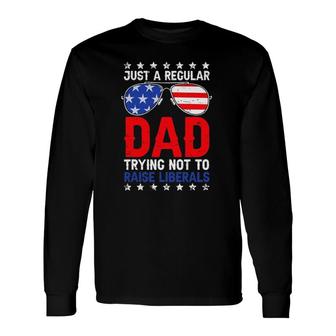 Just A Regular Dad Trying Not To Raise Liberals Voted Trump Long Sleeve T-Shirt T-Shirt | Mazezy