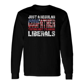 Just A Regular Godfather Trying Not To Raise Liberals Long Sleeve T-Shirt T-Shirt | Mazezy