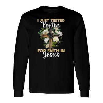 I Just Tested Positive For Faith In Jesus Christian God Long Sleeve T-Shirt T-Shirt | Mazezy