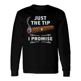 Just The Tip Cigar Smoker Cigar Smoking Long Sleeve T-Shirt - Seseable