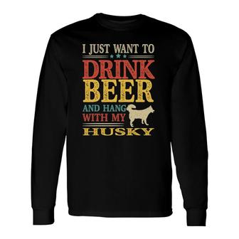 I Just Want To Drink Beer And Hang With My Husky Long Sleeve T-Shirt T-Shirt | Mazezy