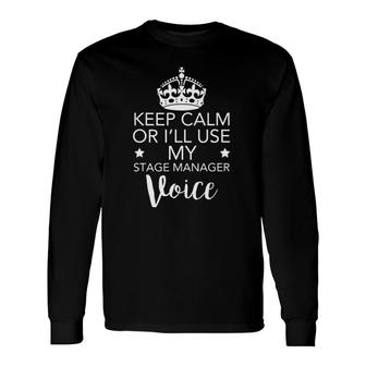 Keep Calm Don't Make Me Use My Stage Manager Voice Long Sleeve T-Shirt T-Shirt | Mazezy