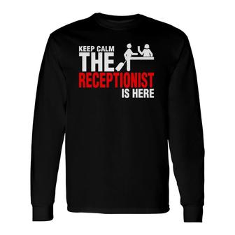 Keep Calm The Receptionist Is Here Long Sleeve T-Shirt T-Shirt | Mazezy