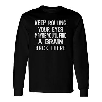 Keep Rolling Your Eyes A Brain Back There Humor Sarcastic Distressed Long Sleeve T-Shirt | Mazezy