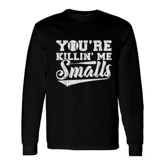 You Are Killin' Me Smalls Baseball Long Sleeve T-Shirt | Mazezy