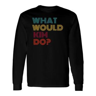 What Would Kim Do Inspirational My Name Is Kim Long Sleeve T-Shirt | Mazezy