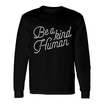Be A Kind Human Long Sleeve T-Shirt T-Shirt | Mazezy