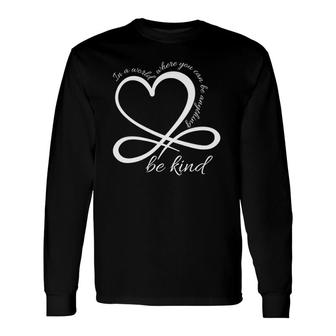 Be Kind Infinity In A World Where You Can Be Anything Long Sleeve T-Shirt T-Shirt | Mazezy