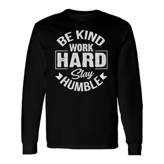 Be Kind Work Hard Stay Humble Hustle Inspiring Quotes Saying Long Sleeve T-Shirt T-Shirt | Mazezy