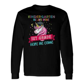 Kindergarten We Are Done 1St Grade Here We Come Unicorn Top Long Sleeve T-Shirt T-Shirt | Mazezy