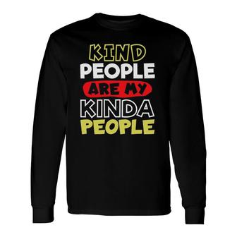 Kindness Kind People Are My Kinda People Long Sleeve T-Shirt T-Shirt | Mazezy