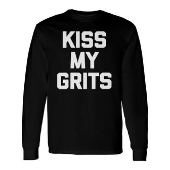 Kiss My Grits Saying Sarcastic Novelty Humor V-Neck Long Sleeve T-Shirt T-Shirt | Mazezy