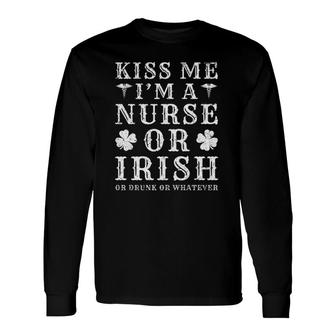 Kiss Me I'm A Nurse Or Irish Or Drunk St Patrick's Day Long Sleeve T-Shirt T-Shirt | Mazezy