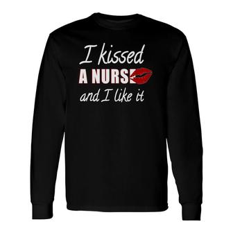I Kissed A Nurse And I Like It Long Sleeve T-Shirt T-Shirt | Mazezy