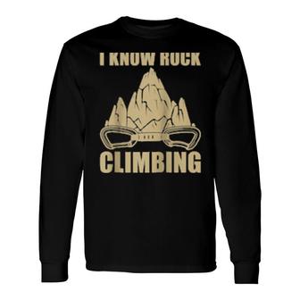 I Know Rock Climbing Rock Climbing Mountaineer Climber Long Sleeve T-Shirt T-Shirt | Mazezy