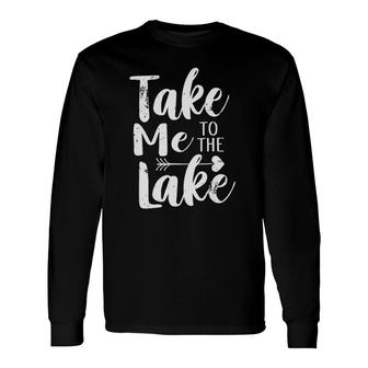 Take Me To The Lake Lake Vacation Long Sleeve T-Shirt T-Shirt | Mazezy