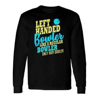 Left Handed Bowler Like A Regular Bowler Only Way Cooler Bowling Ball Bowlers Long Sleeve T-Shirt T-Shirt | Mazezy