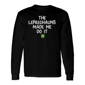 Leprechauns Made Me Do It St Patrick's Day Long Sleeve T-Shirt T-Shirt | Mazezy