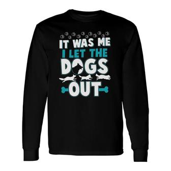It Was Me I Let The Dogs Out Long Sleeve T-Shirt T-Shirt | Mazezy