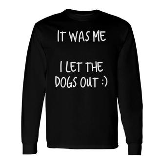 It Was Me I Let The Dogs Out Smiley Face Long Sleeve T-Shirt T-Shirt | Mazezy