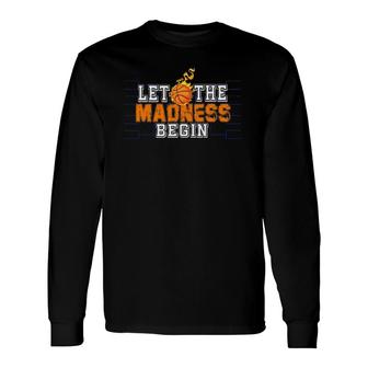 Let The Madness Begin Basketball Madness March Long Sleeve T-Shirt T-Shirt | Mazezy