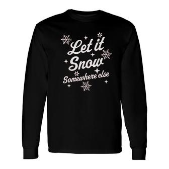 Let It Snow Somewhere Else Sarcastic Ugly Christmas Long Sleeve T-Shirt - Thegiftio